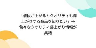 「値段が上がるとクオリティも爆上がりする商品を知りたい」→色々なクオリティ爆上がり情報が集結 - Togetter