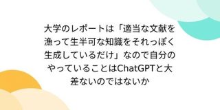 大学のレポートは「適当な文献を漁って生半可な知識をそれっぽく生成しているだけ」なので自分のやっていることはChatGPTと大差ないのではないか - Togetter