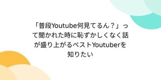 「普段Youtube何見てるん？」って聞かれた時に恥ずかしくなく話が盛り上がるベストYoutuberを知りたい - Togetter