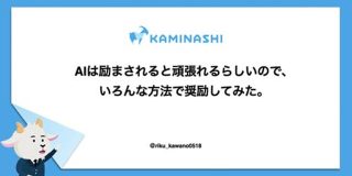 AIは励まされると頑張れるらしいので、いろんな方法で奨励してみた。 - カミナシ