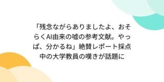 「残念ながらありましたよ、おそらくAI由来の嘘の参考文献。やっぱ、分かるね」絶賛レポート採点中の大学教員の嘆きが話題に - Togetter