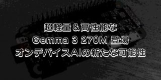 Googleから超軽量＆高性能な新モデル「Gemma 3 270M」登場！オンデバイスAIの新たな可能性 - たねやつの木