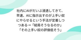 社内にAIがだいぶ浸透してきて、早速、AIに指示出すのが上手い奴にやらせるという手法が定着しつつある→「結局そうなるのか」「その上手い奴の評価低そう」 - posfie