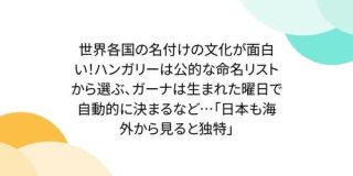 世界各国の名付けの文化が面白い！ハンガリーは公的な命名リストから選ぶ、ガーナは生まれた曜日で自動的に決まるなど…「日本も海外から見ると独特」 - Togetter
