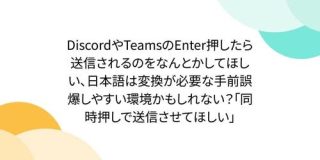 DiscordやTeamsのEnter押したら送信されるのをなんとかしてほしい、日本語は変換が必要な手前誤爆しやすい環境かもしれない？「同時押しで送信させてほしい」 - Togetter