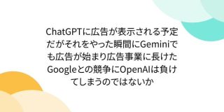 ChatGPTに広告が表示される予定だがそれをやった瞬間にGeminiでも広告が始まり広告事業に長けたGoogleとの競争にOpenAIは負けてしまうのではないか - Togetter