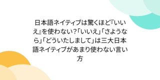 日本語ネイティブは驚くほど『いいえ』を使わない？「いいえ」「さようなら」「どういたしまして」は三大日本語ネイティブがあまり使わない言い方 - Togetter