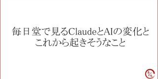毎日堂で見るClaudeとAIの変化とこれから起きそうなこと | 毎日堂